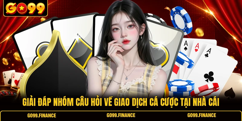 giai dap nhom cau hoi ve giao dich ca cuoc tai nha cai Giải đáp nhóm câu hỏi về giao dịch cá cược tại nhà cái