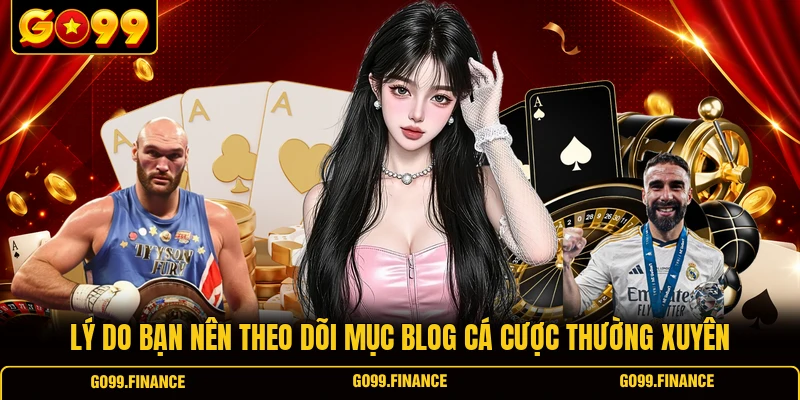 ly do ban nen theo doi muc blog ca cuoc thuong xuyen Lý do bạn nên theo dõi mục blog cá cược thường xuyên