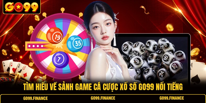 tim hieu ve sanh game ca cuoc xo so go99 noi tieng Tìm hiểu về sảnh game cá cược xổ số GO99 nổi tiếng